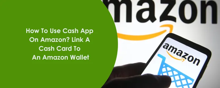 How To Use Cash App On Amazon? Link A Cash Card To An Amazon Wallet How To Use Cash App On Amazon? Link A Cash Card To An Amazon Wallet